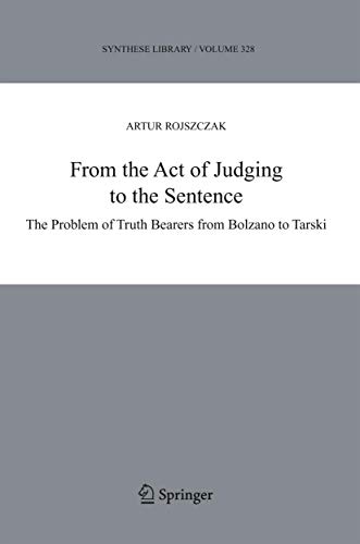 9789048168538: From the Act of Judging to the Sentence: The Problem of Truth Bearers from Bolzano to Tarski (Synthese Library, 328)