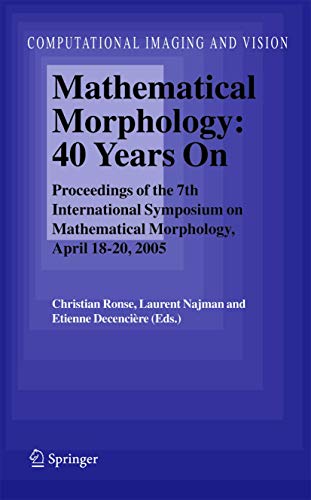 9789048168668: Mathematical Morphology: 40 Years On: Proceedings of the 7th International Symposium on Mathematical Morphology, April 18-20, 2005: 30 (Computational Imaging and Vision)