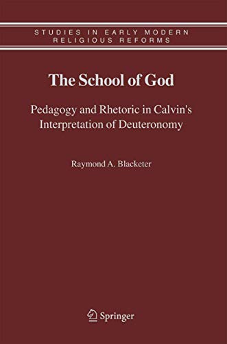 The School of God : Pedagogy and Rhetoric in Calvin's Interpretation of Deuteronomy - Raymond A. Blacketer