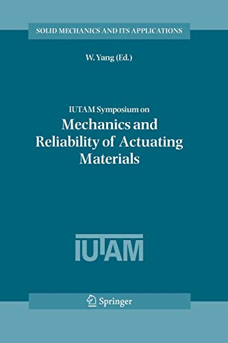 IUTAM Symposium on Mechanics and Reliability of Actuating Materials : Proceedings of the IUTAM Symposium held in Beijing, China, 1-3 September, 2004 - W. Yang