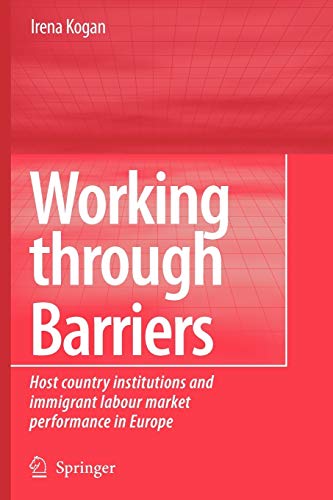 Working Through Barriers: Host Country Institutions and Immigrant Labour Market Performance in Europe - Irena Kogan