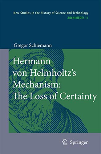 Hermann von Helmholtz¿s Mechanism: The Loss of Certainty : A Study on the Transition from Classical to Modern Philosophy of Nature - Gregor Schiemann