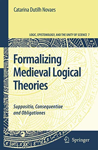 Formalizing Medieval Logical Theories: Suppositio, Consequentiae and Obligationes (Paperback) - Catarina Dutilh Novaes