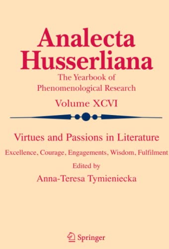 Virtues and Passions in Literature : Excellence, Courage, Engagements, Wisdom, Fulfilment - Anna-Teresa Tymieniecka