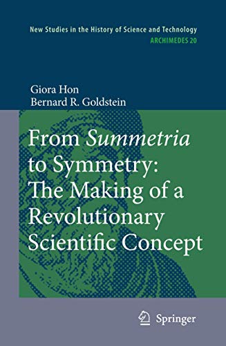 From Summetria to Symmetry: The Making of a Revolutionary Scientific Concept (Archimedes, 20) (9789048178841) by Hon, Giora; Goldstein, Bernard R.