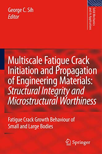 Multiscale Fatigue Crack Initiation and Propagation of Engineering Materials: Structural Integrity and Microstructural Worthiness - George C. Sih