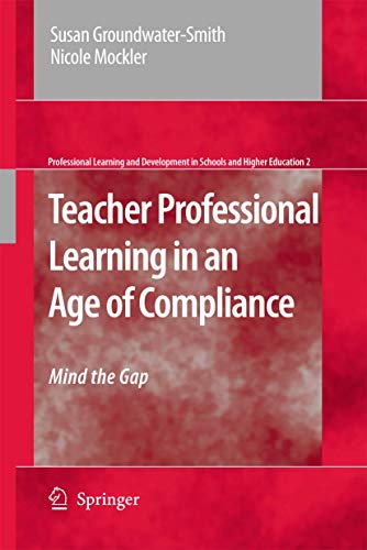 Teacher Professional Learning in an Age of Compliance: Mind the Gap (Professional Learning and Development in Schools and Higher Education, 2) (9789048181230) by Groundwater-Smith, Susan; Mockler, Nicole