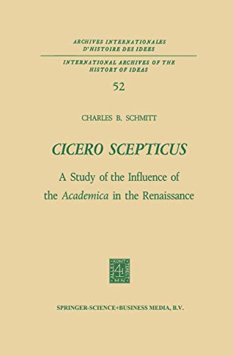 Cicero Scepticus: A Study of the Influence of the Academica in the Renaissance (International Archives of the History of Ideas Archives internationales d'histoire des idÃ©es, 52) (9789048182541) by Schmitt, Charles B.