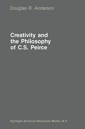 Creativity and the Philosophy of C.S. Peirce (Martinus Nijhoff Philosophy Library, 27) (9789048183050) by Anderson, D.R.