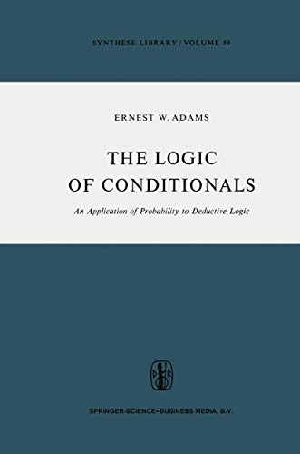 The Logic of Conditionals An Application Of Probability To Deductive Logic Synthese Library 86 - E.W. Adams