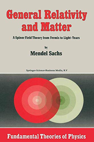 General Relativity and Matter: A Spinor Field Theory from Fermis to Light-Years (Fundamental Theories of Physics, 1) - Sachs, M.