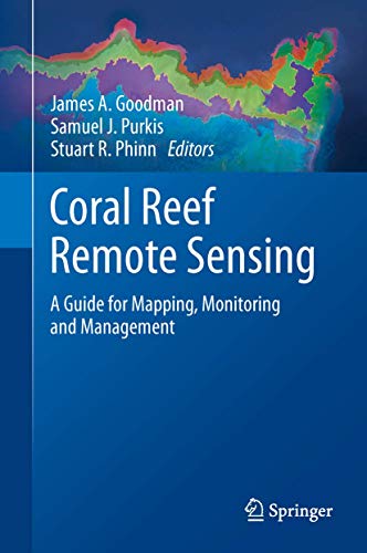 Coral Reef Remote Sensing: A Guide for Mapping, Monitoring and Management [Hardcover] Goodman, Ja...