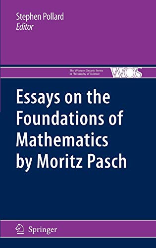 Essays on the Foundations of Mathematics by Moritz Pasch (The Western Ontario Series in Philosophy of Science, 83, Band 83) - Pollard