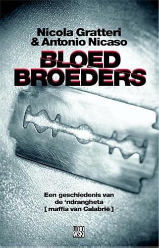 Bloedbroeders: een geschiedenis van de 'ndrangheta, de Calabrische maffia - Gratteri, Nicola, Nicaso, Antonio