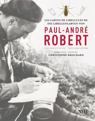 Les larves de libellules de Paul-André Robert L'Oeuvre d'une vie / Die Libellenlarven von Paul-André Robert sein Lebenswerk - Brochard, C.; Robert, P.-A.