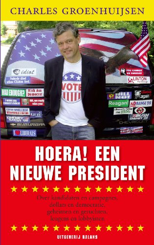 9789050188722: Hoera ! Een nieuwe president: over kandidaten en campagnes, dollars en democratie, geheimen en geruchten, leugens en lobbyisten