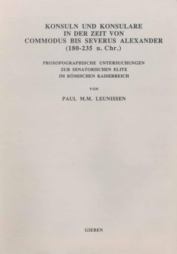 KONSULN UND KONSULARE IN DER ZEIT VON COMMODUS BIS SEVERUS ALEXANDER (180-235 N. CHR.) Prosopogra...