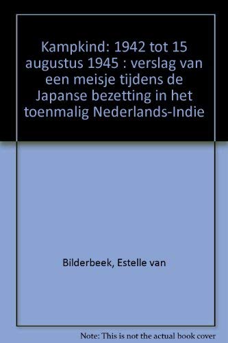 Kampkind: 1942 tot 15 augustus 1945, verslag van een meisje tijdens de Japanse bezetting in het t...