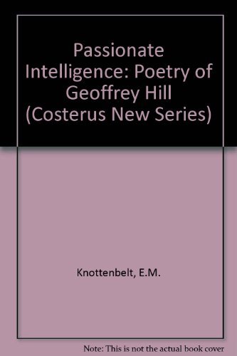 Beispielbild fr Passionate Intelligence: The Poetry of Geoffrey Hill (Volume 77) zum Verkauf von Anybook.com