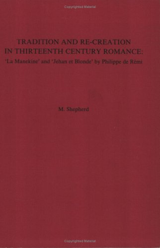 Tradition and Re-Creation in Thirteenth Century Romance: 'La Manekine' and 'Jehan et Blonde' by P...