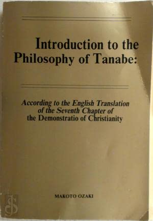 Imagen de archivo de Introduction to the Philosophy of Tanabe. According to the English Translation of the Seventh Chapter of the "Demostratic of Christianity". a la venta por Kloof Booksellers & Scientia Verlag