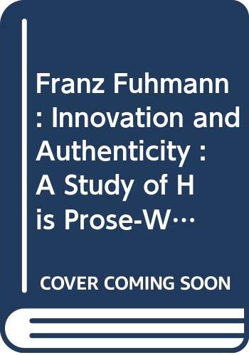 Stock image for FRANZ FUHMANN: INNOVATION AND AUTHENTICITY: A STUDY OF HIS PROSE-WRITING [INSCRIBED] for sale by Second Story Books, ABAA