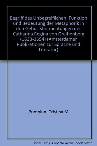 Beispielbild fr Begriff des Unbegreiflichen . Funktion und Bedeutung der Metaphorik in den Geburtsbetrachtungen der Chatarina Regina von Greiffenberg [1633-1694]. zum Verkauf von Antiquariaat Schot