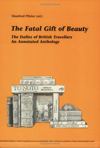 9789051839432: The Fatal Gift of Beauty: The Italies of British Travellers. An Annotated Anthology. (Internationale Forschungen Zur Allgemeinen Und Vergleichenden Literaturwissenschaft)