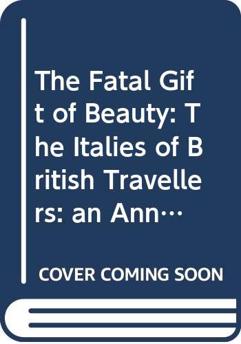 Stock image for The Fatal Gift of Beauty: The Italies of British Travellers. An Annotated Anthology. for sale by Revaluation Books