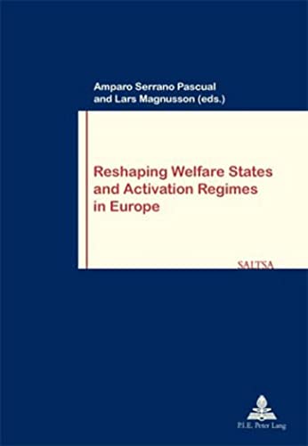 Reshaping Welfare States and Activation Regimes in Europe (Travail et SociÃ©tÃ© / Work and Society) (9789052010489) by Magnusson, Lars; Serrano Pascual, Amparo