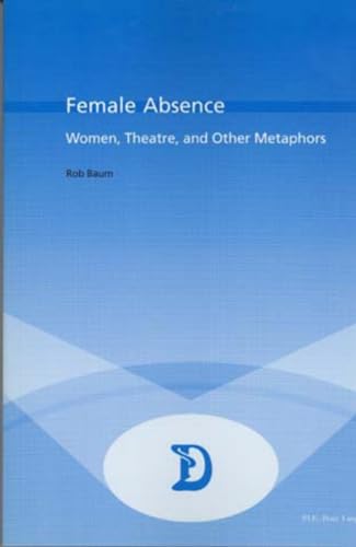 Stock image for Female Absence: Women, Theatre and Other Metaphors (Dramaturgies) for sale by Green Street Books