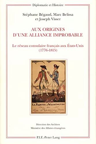 Beispielbild fr Aux Origines d'Une Alliance Improbable Le Rseau Consulaire Franais Aux tatsUnis 17761815 12 Diplomatie Et Histoire zum Verkauf von PBShop.store US