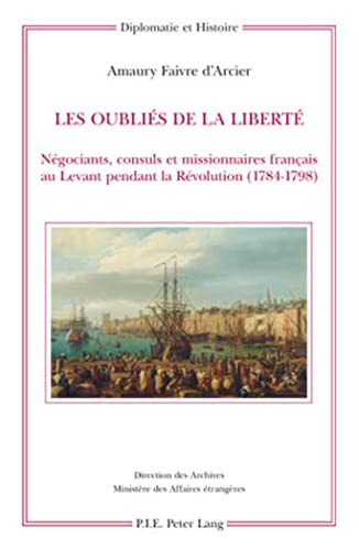 9789052013398: Les oublis de la libert: Ngociants, consuls et missionnaires franais au Levant pendant la Rvolution (1784-1798): 15 (Diplomatie Et Histoire)