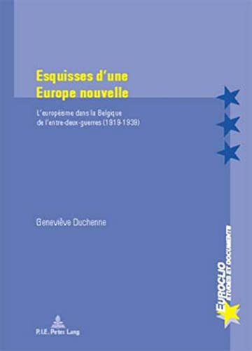 Esquisses dâ€™une Europe nouvelle: Lâ€™europÃ©isme dans la Belgique de lâ€™entre-deux-guerres (1919-1939) (Euroclio) (French Edition) (9789052013671) by Duchenne, GeneviÃ¨ve