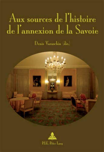 Beispielbild fr AUX SOURCES DE L'HISTOIRE DE L'ANNEXION DE LA SAVOIE zum Verkauf von LiLi - La Libert des Livres