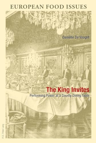 9789052017525: The King Invites: Performing Power at a Courtly Dining Table: 2 (L’Europe alimentaire / European Food Issues / Europa alimentaria / L’Europa alimentare)