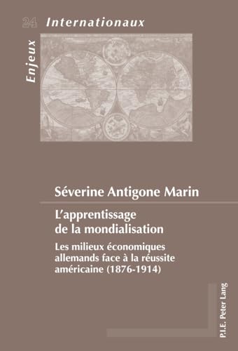 Beispielbild fr LApprentissage de la Mondialisation: Les Milieux conomiques Allemands Face La R ussite Am ricaine (1876-1914) (Enjeux Internationaux / International Issues) zum Verkauf von Reuseabook