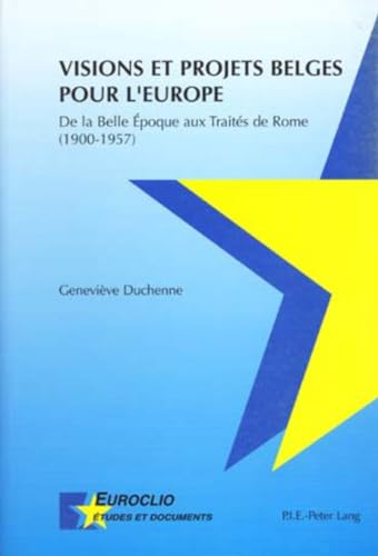 Visions et projets belges pour lâ€™Europe: De la Belle Ã‰poque aux TraitÃ©s de Rome (1900-1957) (Euroclio) (French Edition) (9789052019635) by Duchenne, GeneviÃ¨ve