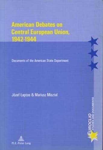9789052019765: American Debates on Central E Union, 1942-1944: Documents of the American State Department: 25 (Euroclio Etudes et Documents/Studies and Documents)