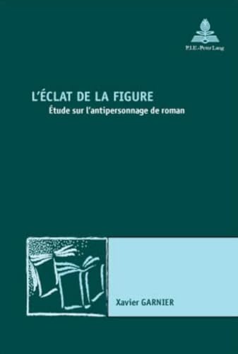 9789052019932: L'clat de la figure: Etude sur l'antipersonnage de roman: 1 (Nouvelle Potique Comparatiste / New Comparative Poetics)