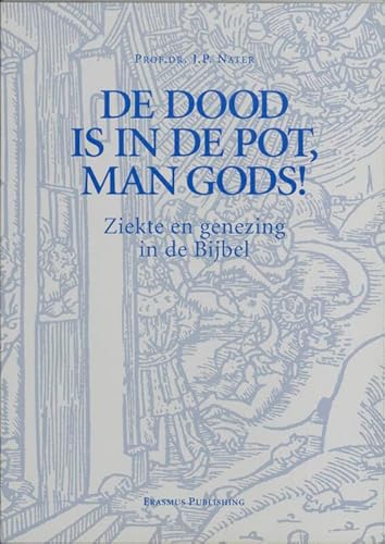 De dood is in de pot, man Gods!: Ziekte en genezing in de Bijbel (9789052350660) by Nater, Johan P