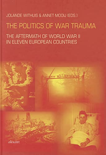 The Politics of War Trauma: The Aftermath of World War II in Eleven European Countries (Studies of the Netherlands Institute for War Documentation) - Withuis, Jolande [Editor]; Mooij, Annet [Editor];
