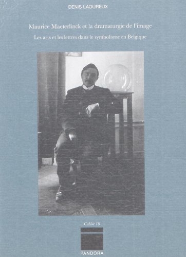 Maurice Maeterlinck et la dramaturgie de l'image. Les arts et les lettres dans le symbolisme en B...