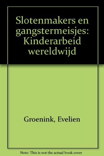 Slotenmakers en gangstermeisjes: Kinderarbeid wereldwijd (Dutch Edition) (9789053302392) by Groenink, Evelien