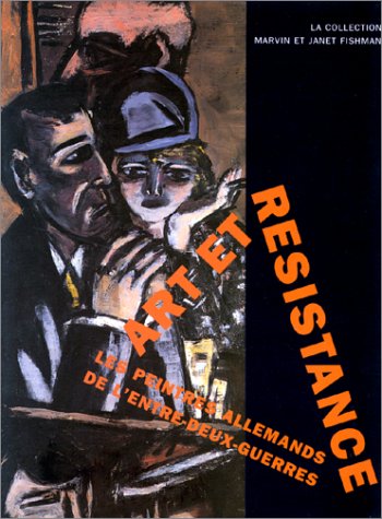 Art et résistance, les peintres allemands de l'entre-deux-guerres. La collection Marvin et Janet Fishman. - FISHMAN, MARVIN ET JANET.