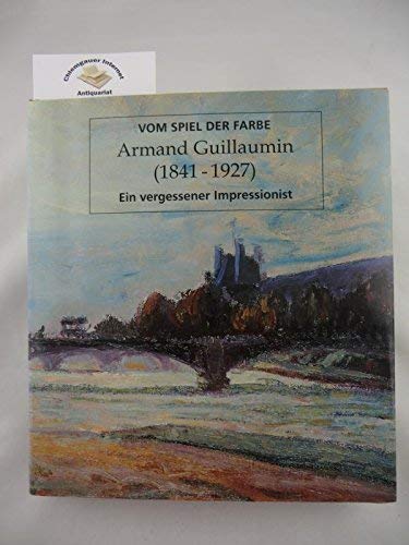9789053492086: Vom Spiel der Farbe. Armand Guillaumin (1841-1927). Ein vergessener Impressionist.