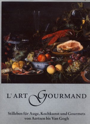 Stock image for L`art Gourmand. Stilleben fr Auge, Kochkunst und Gourmets von Aertsen bis Van Gogh. for sale by medimops