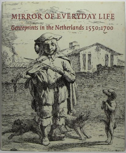 Mirror of Everyday Life : Genreprints in the Netherlands 1550 - 1700. [Katalog zur Ausstellung vo...