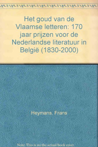 Het Goud Van De Vlaamse Letteren: 170 Jaar Prijzen Voor De Nederlandse Literatuur in Belgie (1830...