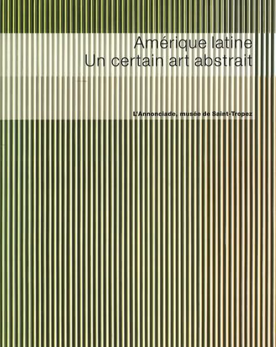Stock image for Amrique latine: Une certain art abstrait ; L'Annonciade, muse de Saint-Tropez 22 mars - 23 juin 2008 for sale by Ammareal